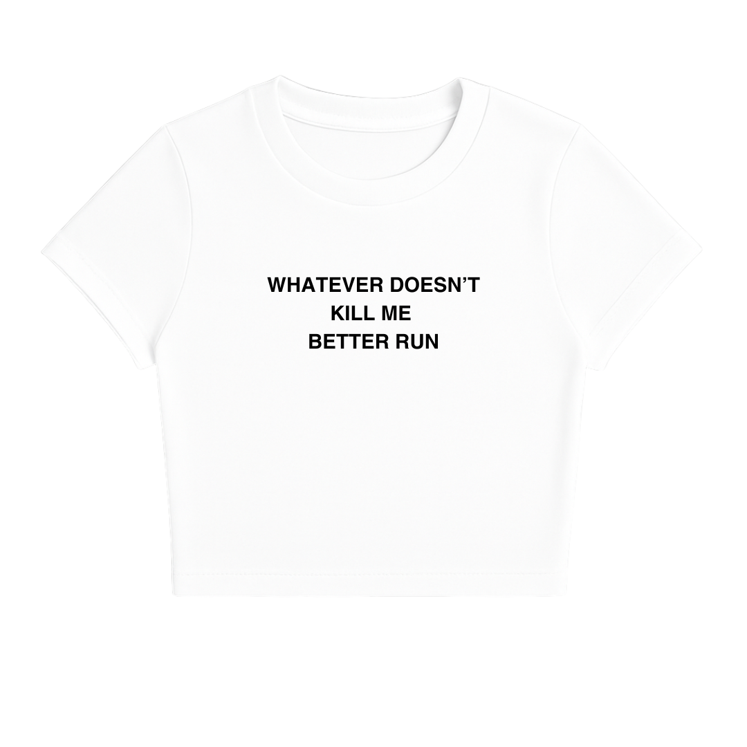 WHATEVER DOESN'T KILL ME BETTER RUN BABY TEE