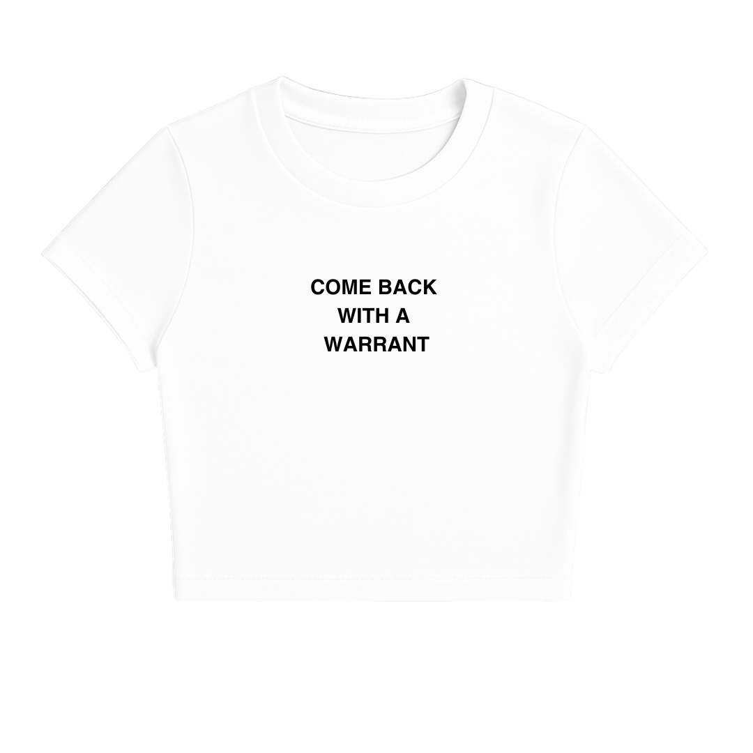 COME BACK WITH A WARRANT BABY TEE