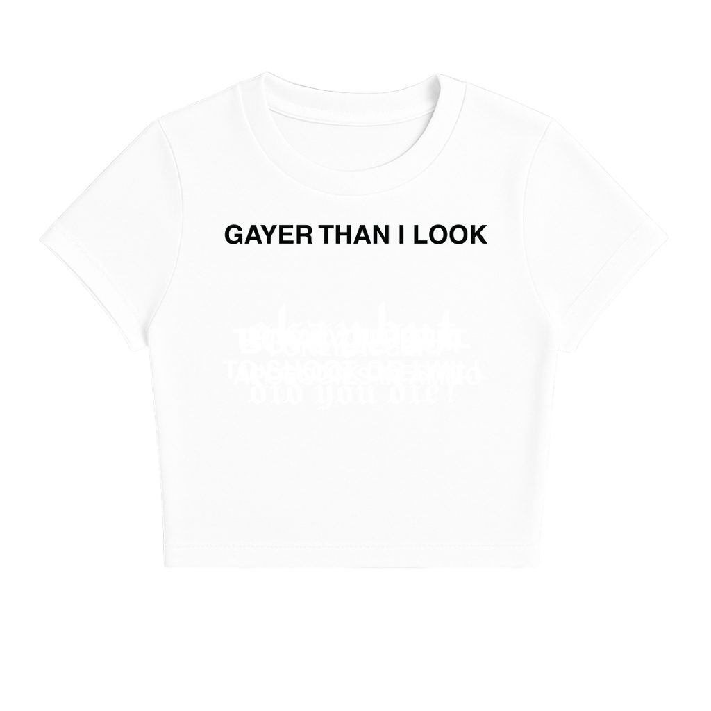 GAYER THAN I LOOK BABY TEE (MONOCHROME)