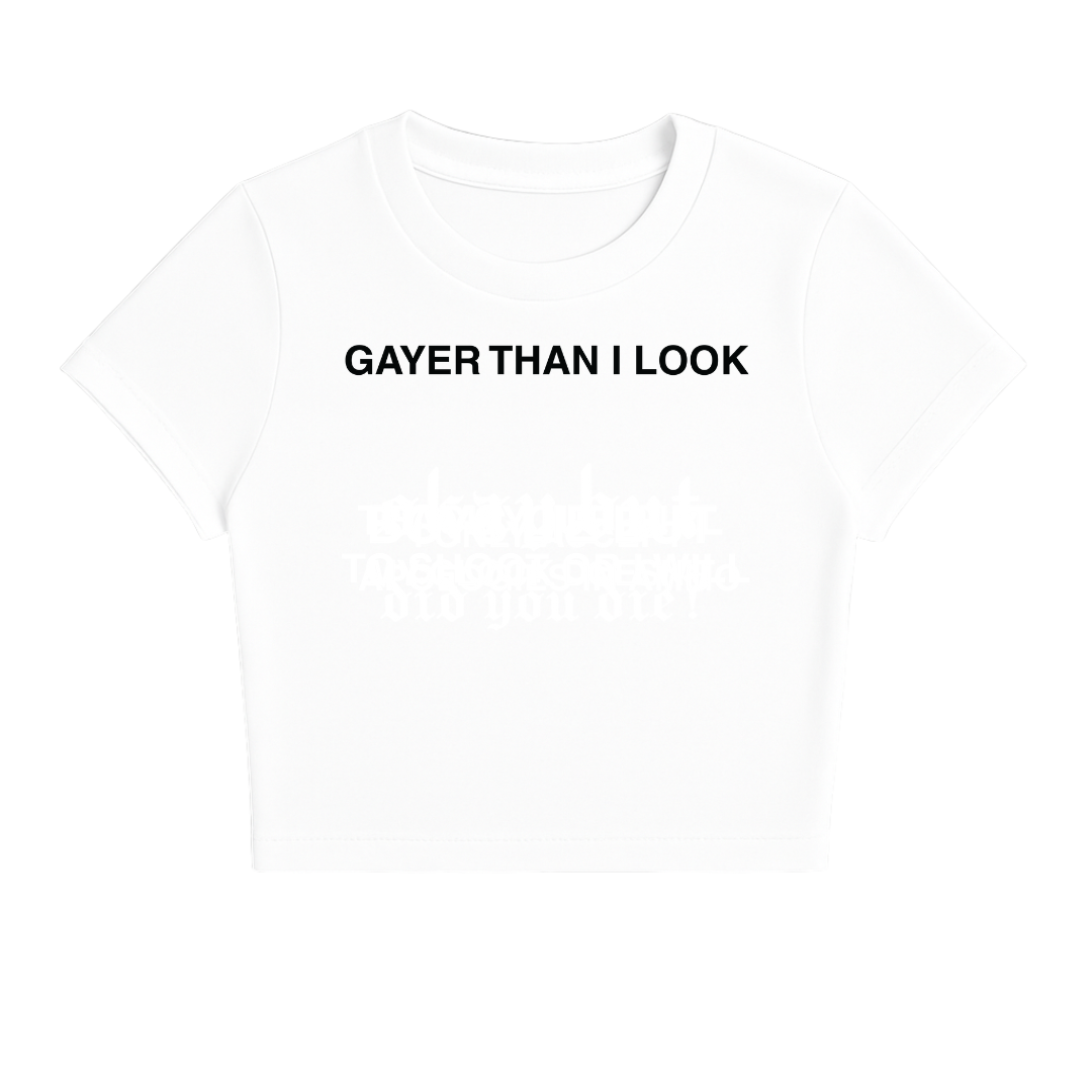 GAYER THAN I LOOK BABY TEE (MONOCHROME)
