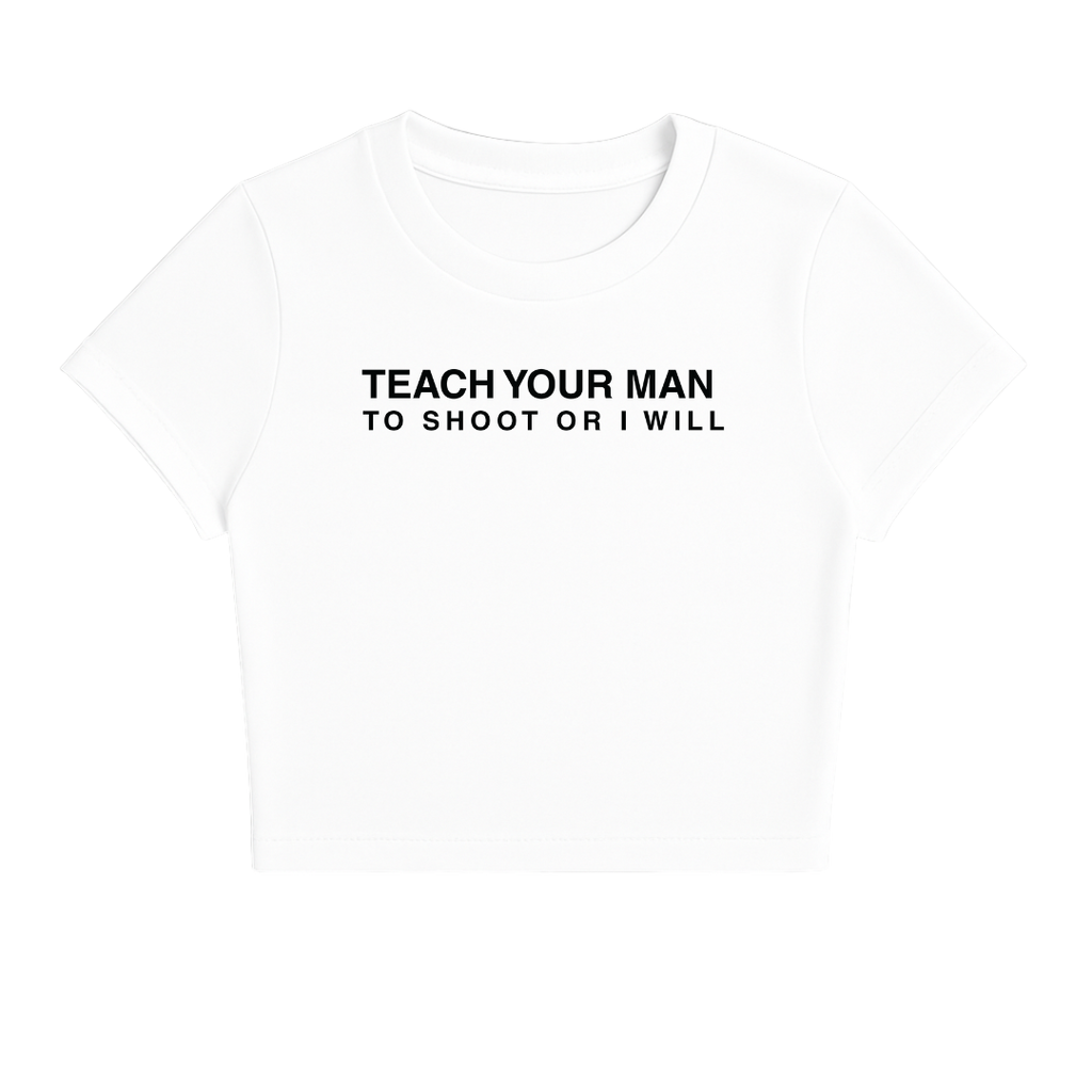 TEACH YOUR MAN TO SHOOT OR I WILL BABY TEE (MONOCHROME)