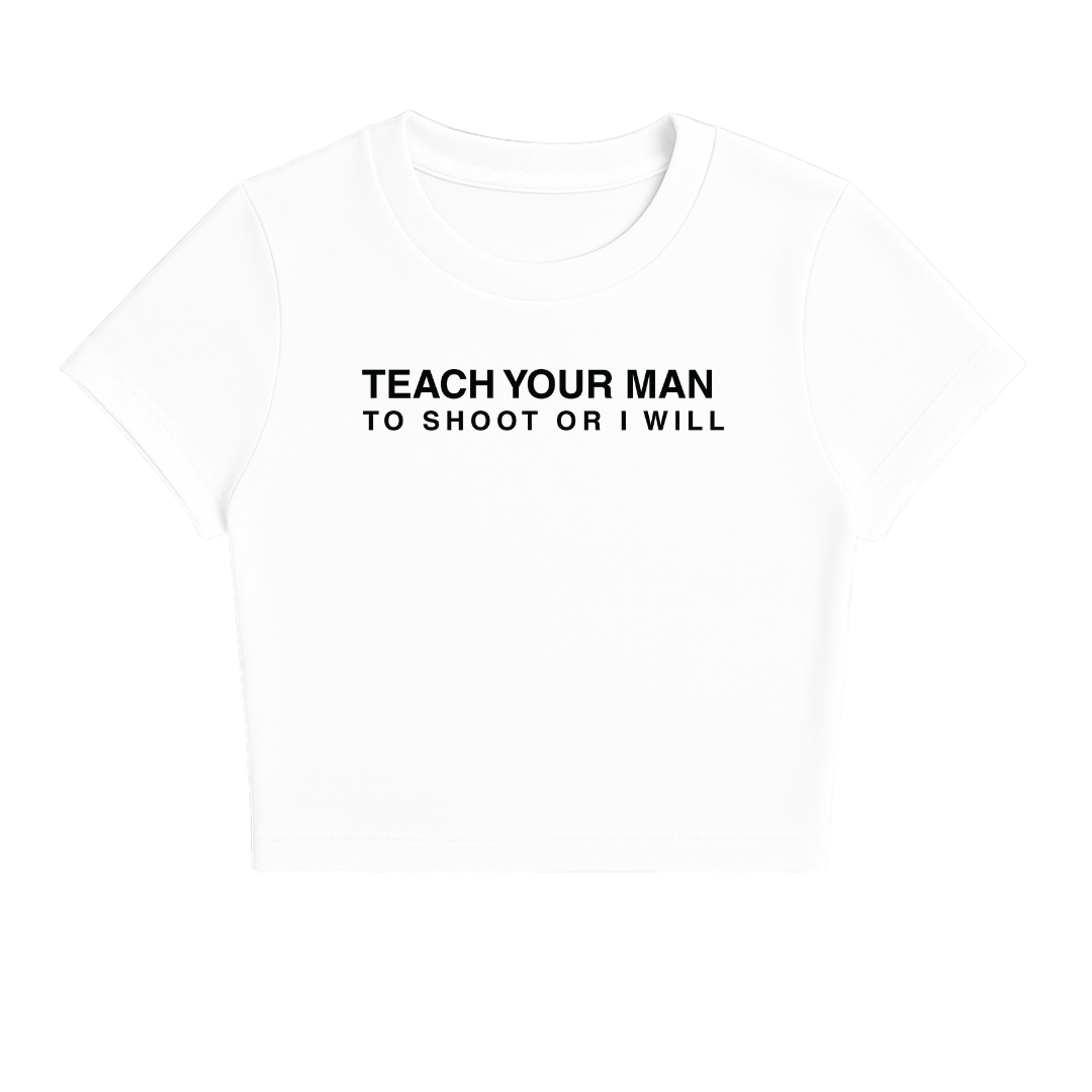TEACH YOUR MAN TO SHOOT OR I WILL BABY TEE (MONOCHROME)