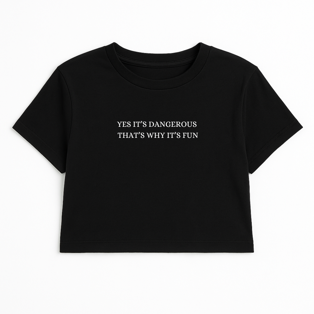 YES IT'S DANGEROUS THAT'S WHY IT'S FUN CROP TEE