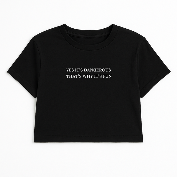 YES IT'S DANGEROUS THAT'S WHY IT'S FUN CROP TEE