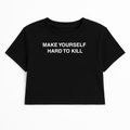 MAKE YOURSELF HARD TO KILL CROP TEE (MONOCHROME)