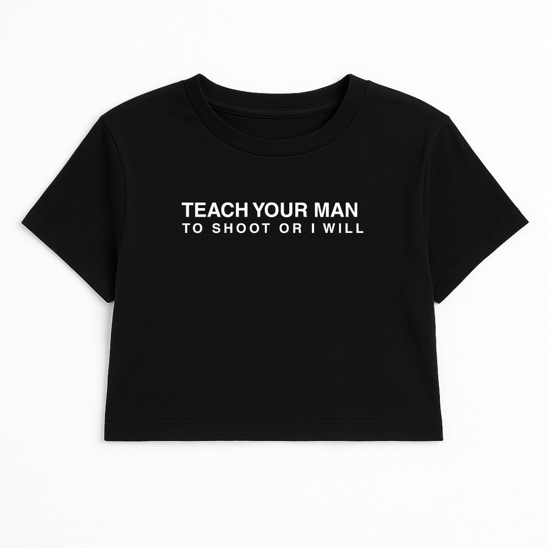 TEACH YOUR MAN TO SHOOT OR I WILL CROP TEE (MONOCHROME)