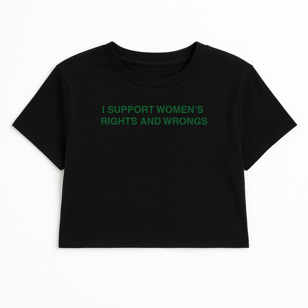 I SUPPORT WOMEN'S RIGHTS AND WRONGS CROP TEE (GREEN FONT)