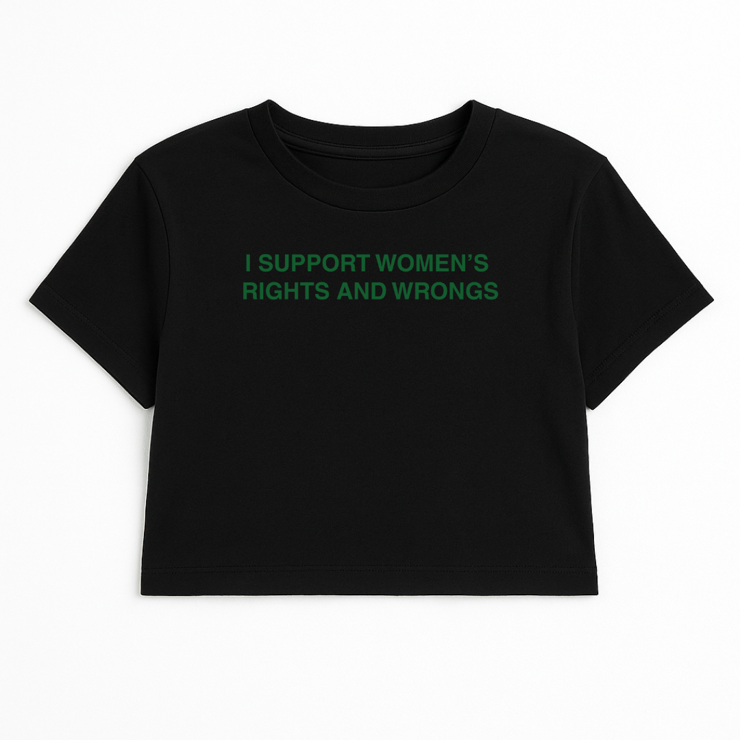 I SUPPORT WOMEN'S RIGHTS AND WRONGS CROP TEE (GREEN FONT)