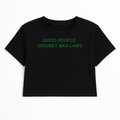 GOOD PEOPLE DISOBEY BAD LAWS CROP TEE (GREEN FONT)