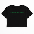 STAY DANGEROUS CROP TEE (GREEN FONT)