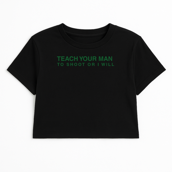 TEACH YOUR MAN TO SHOOT OR I WILL CROP TEE (GREEN FONT)