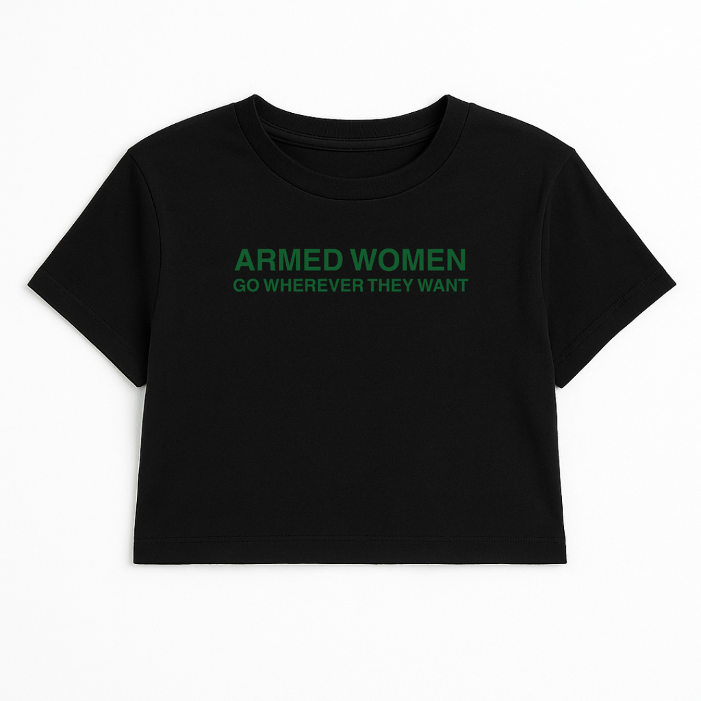 ARMED WOMEN GO WHEREVER THEY WANT CROP TEE (GREEN FONT)