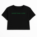 GAYER THAN I LOOK CROP TEE (GREEN FONT)