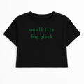 SMALL TITS BIG GLOCK CROP TEE (GREEN FONT)