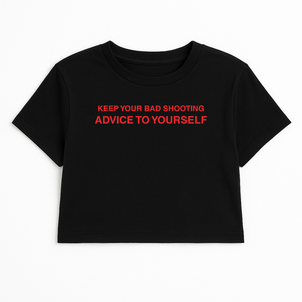 KEEP YOUR BAD SHOOTING ADVICE TO YOURSELF CROP TEE (RED FONT)
