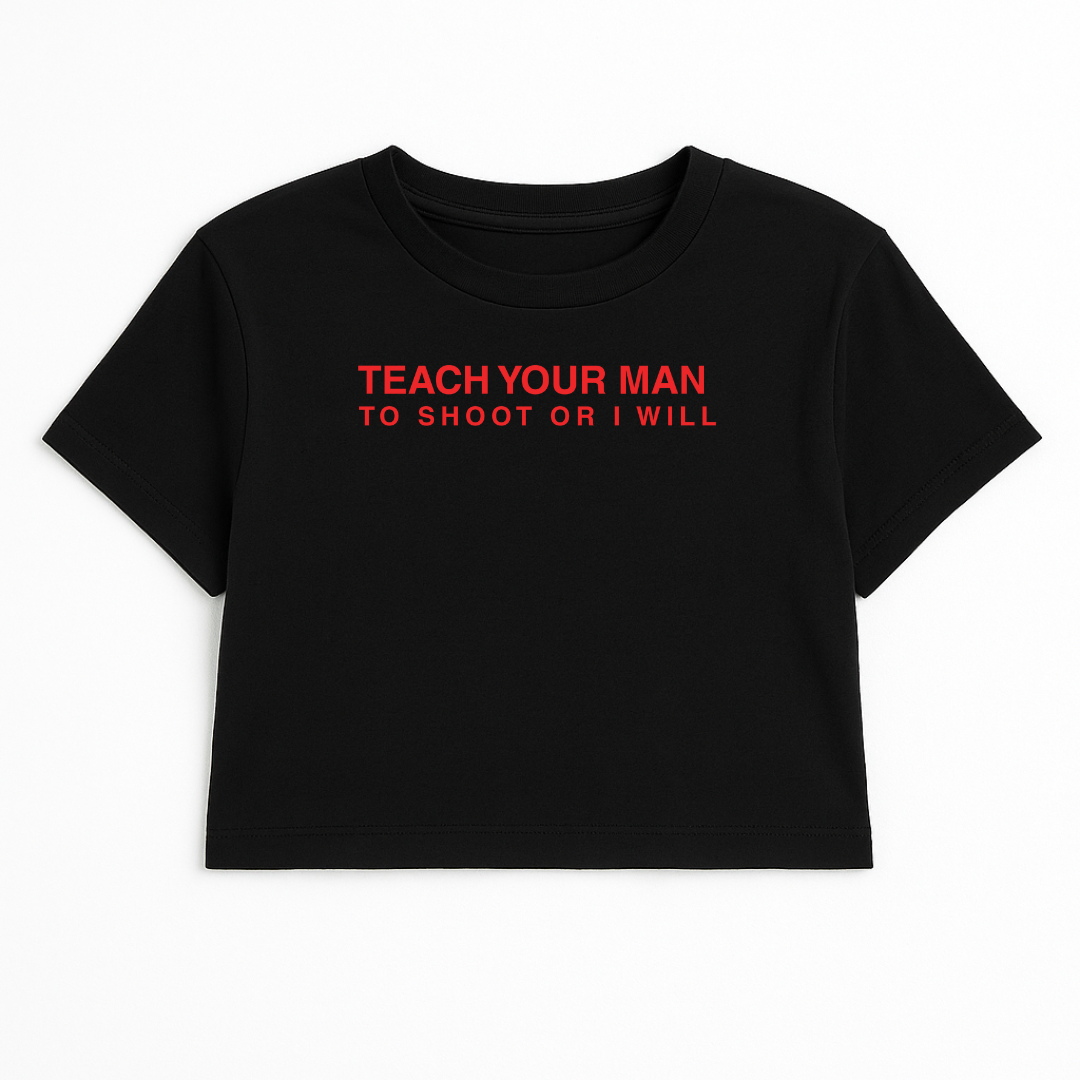 TEACH YOUR MAN TO SHOOT OR I WILL CROP TEE (RED FONT)