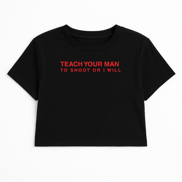TEACH YOUR MAN TO SHOOT OR I WILL CROP TEE (RED FONT)