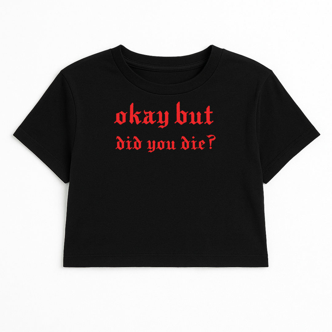 OKAY BUT DID YOU DIE CROP TEE (RED FONT)