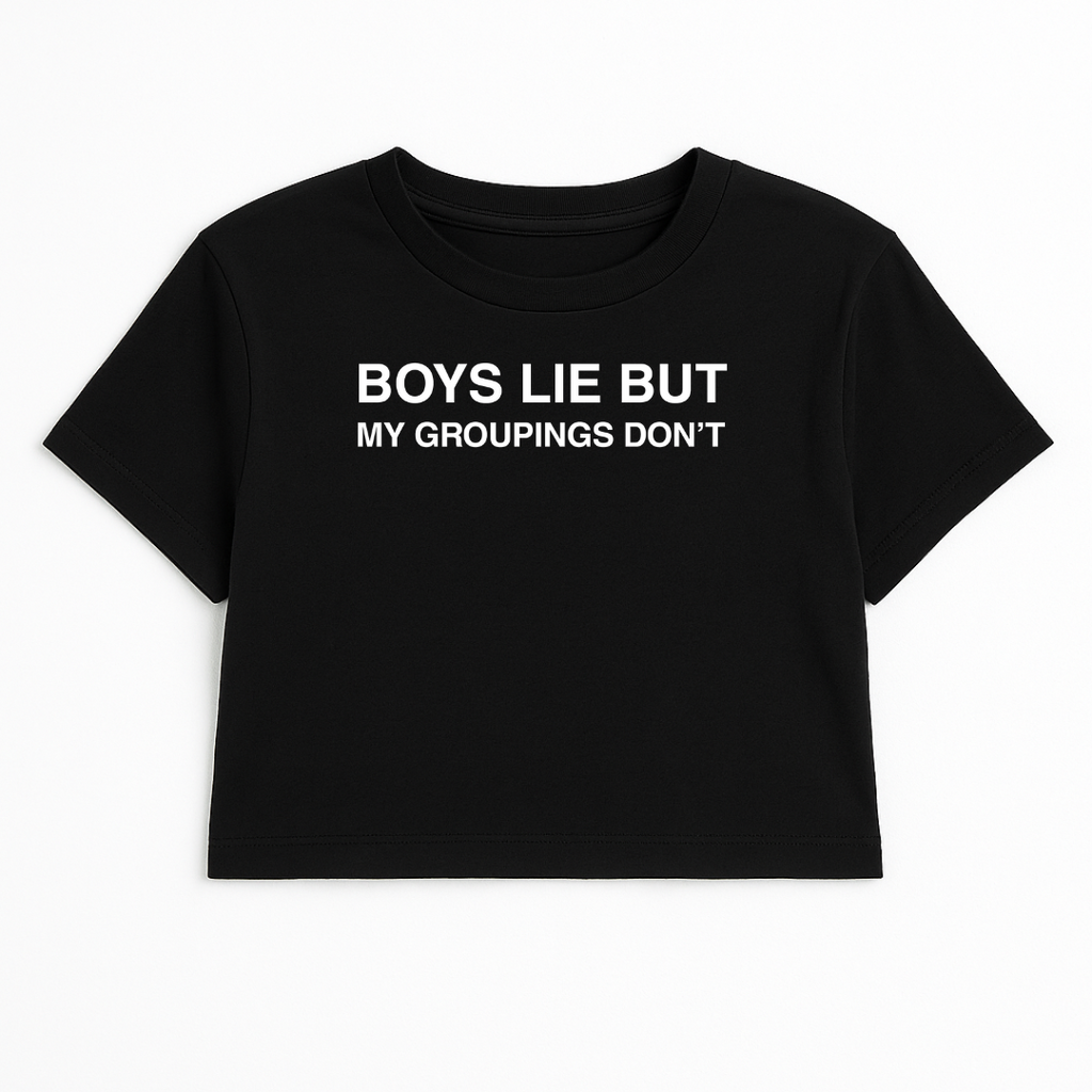 BOYS LIE BUT MY GROUPINGS DON'T CROP TEE (MONOCHROME)