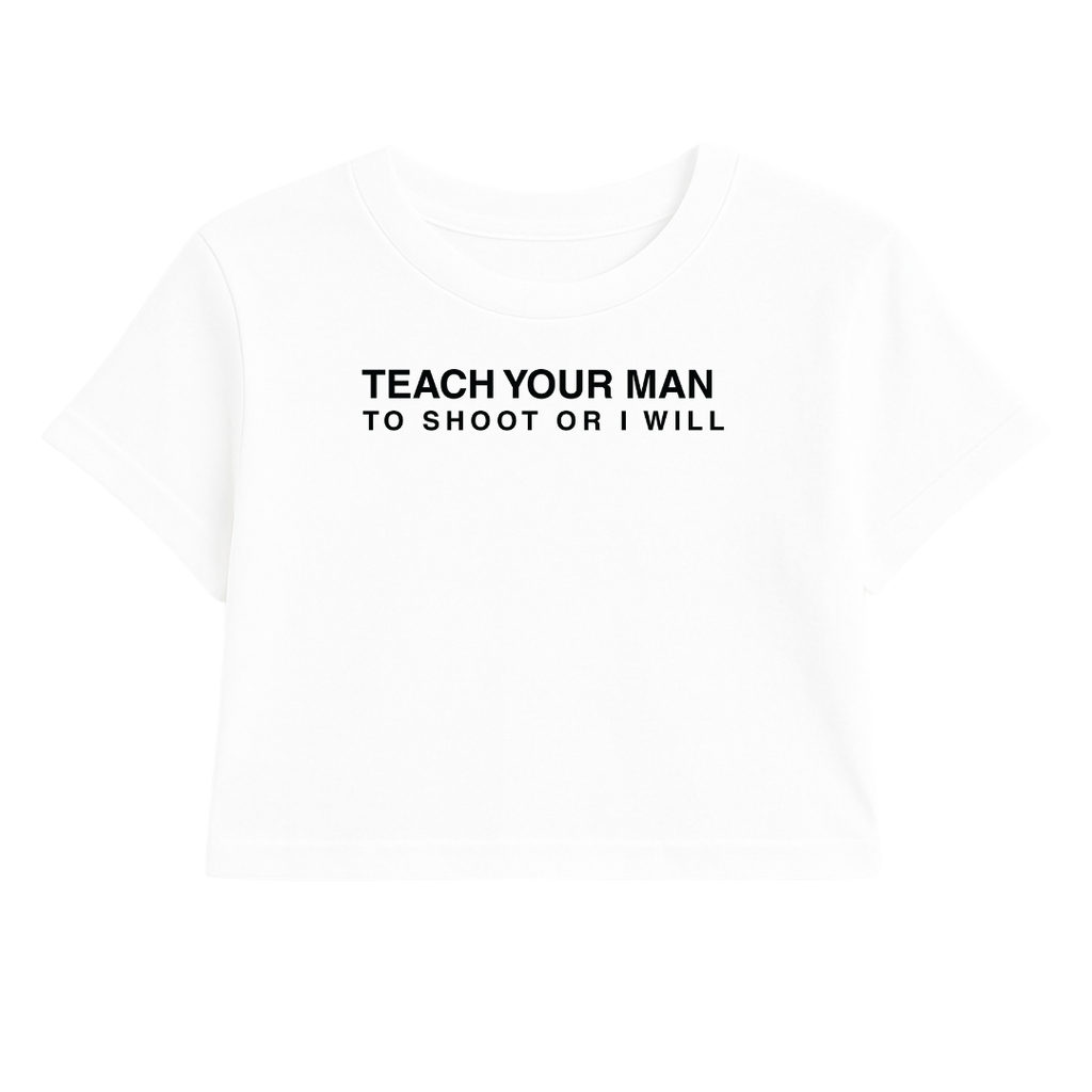 TEACH YOUR MAN TO SHOOT OR I WILL CROP TEE (MONOCHROME)