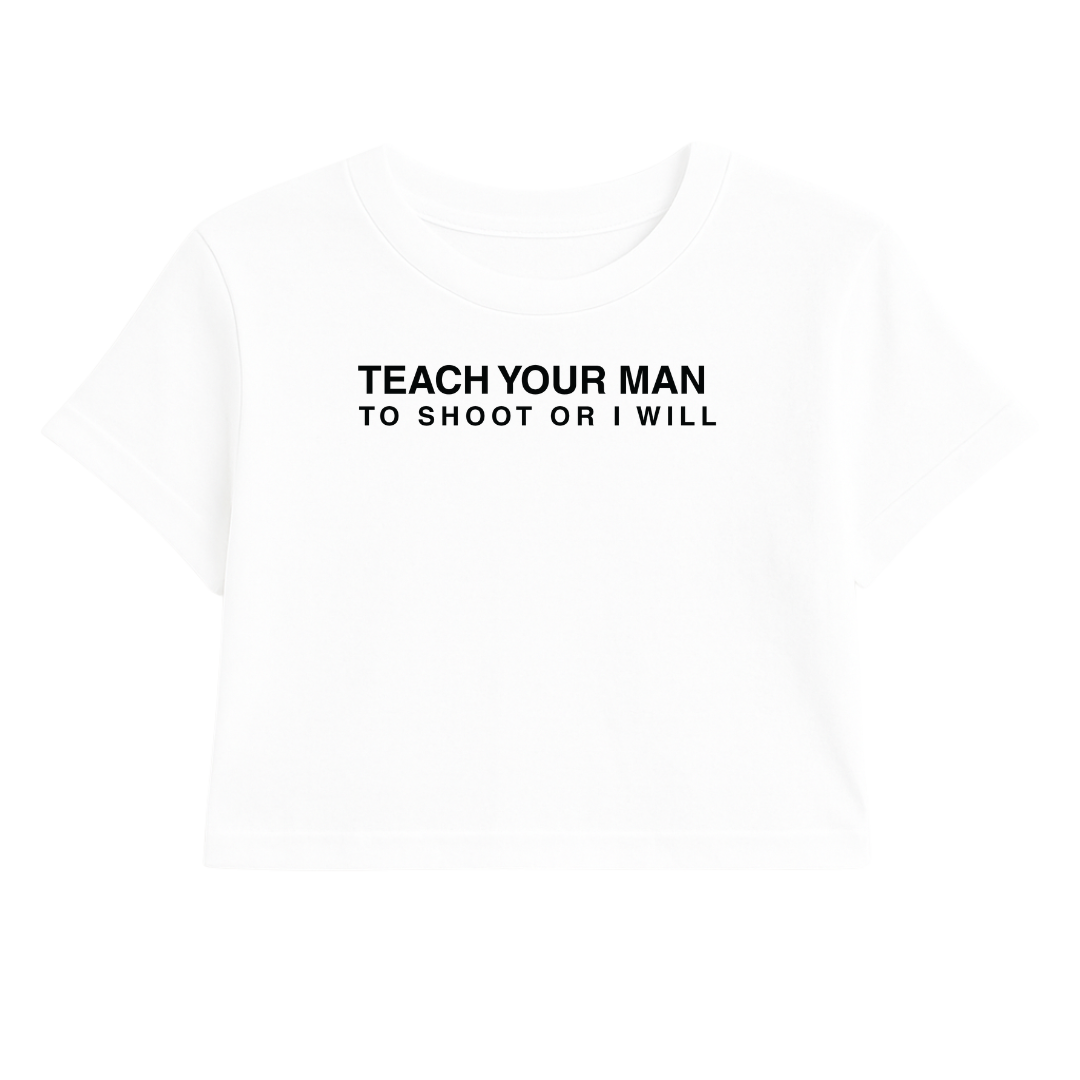 TEACH YOUR MAN TO SHOOT OR I WILL CROP TEE (MONOCHROME)
