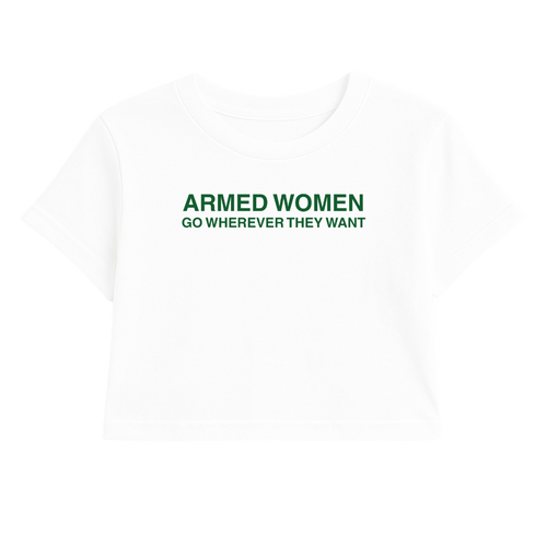 ARMED WOMEN GO WHEREVER THEY WANT CROP TEE (GREEN FONT)