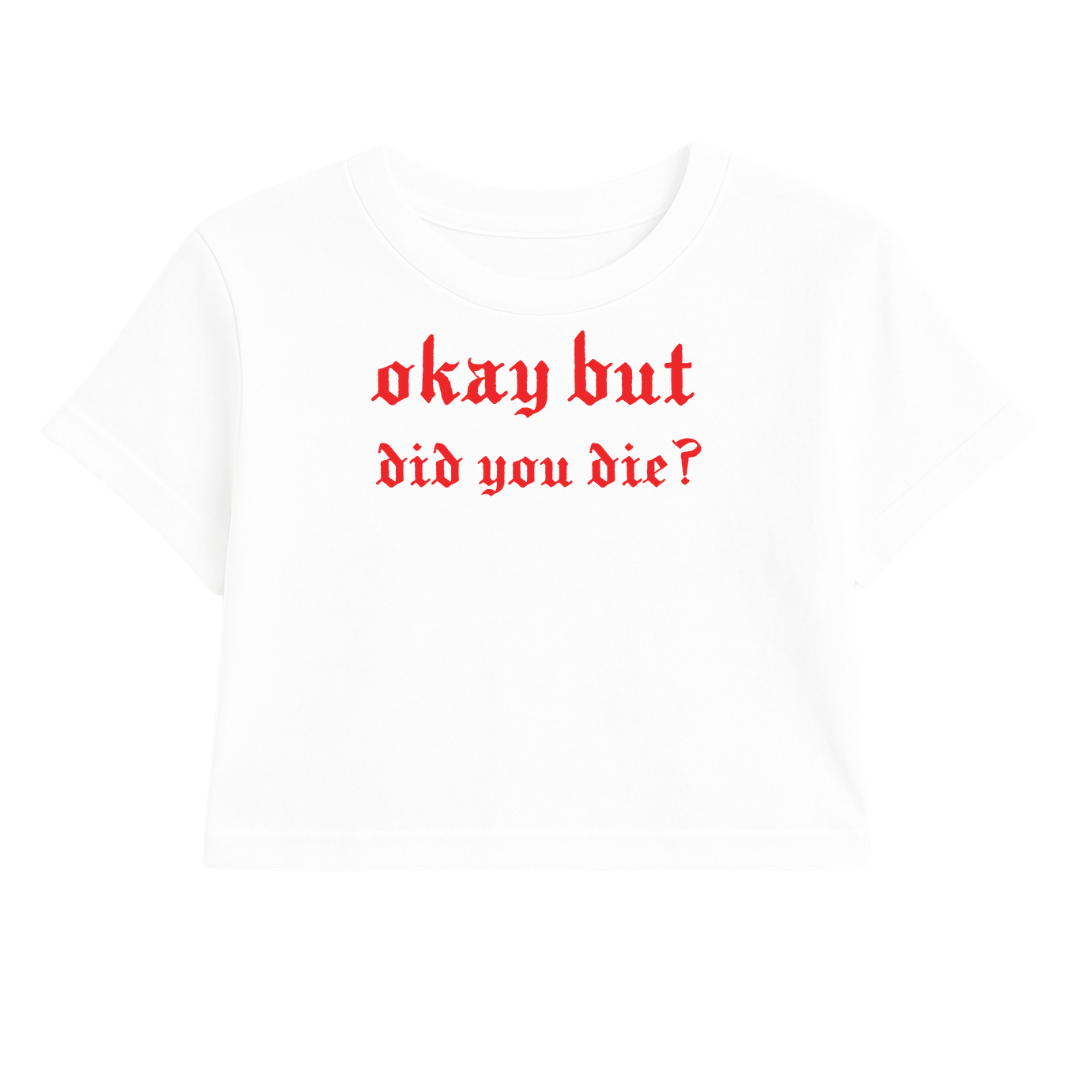 OKAY BUT DID YOU DIE CROP TEE (RED FONT)