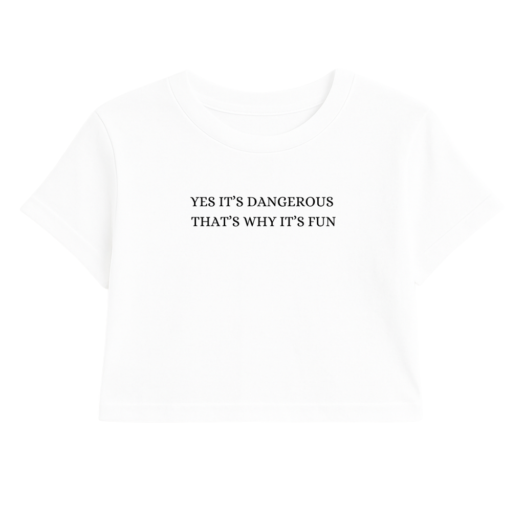 YES IT'S DANGEROUS THAT'S WHY IT'S FUN CROP TEE