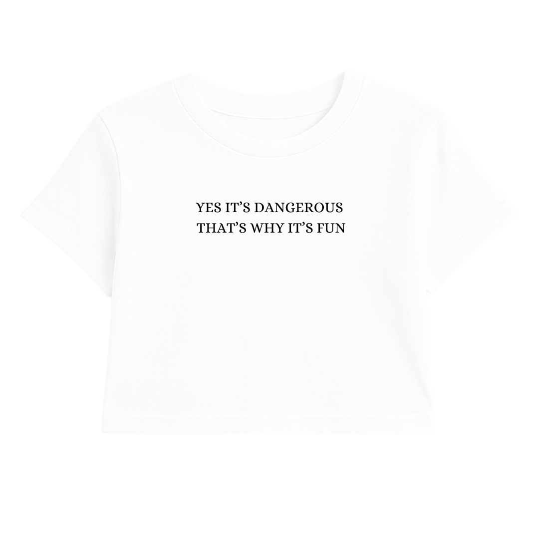 YES IT'S DANGEROUS THAT'S WHY IT'S FUN CROP TEE